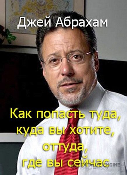 Абрахам Джей - Как попасть туда, куда вы хотите, оттуда, где вы сейчас (Аудиокнига)