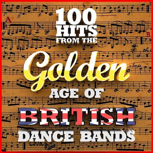100 Hits from the Golden Age of British Dance Bands