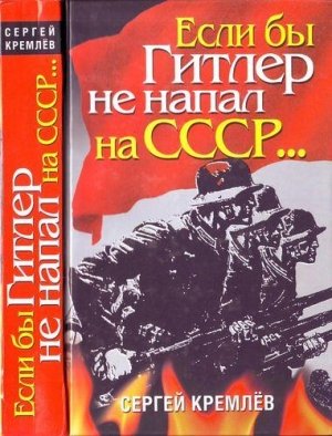 Сергей Кремлев. Если бы Гитлер не напал на СССР (2009)