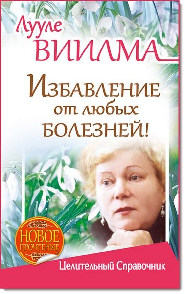 Лууле Виилма. Избавление от любых болезней! Целительный справочник (2015)