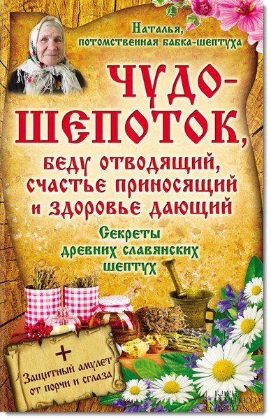 Чудо-шепоток, беду отводящий, счастье приносящий и здоровье дающий. Секреты древних славянских шептух (2014)