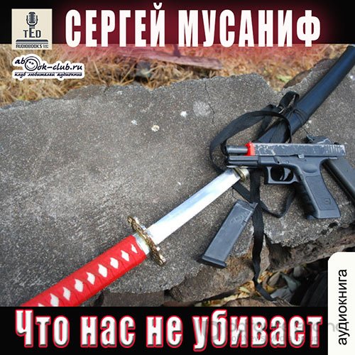 Мусаниф Сергей. Что нас не убивает (Аудиокнига)