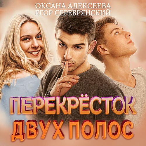 Алексеева Оксана, Серебрянский Егор. Перёкресток двух полос (Аудиокнига)
