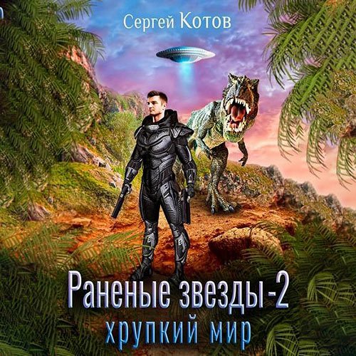 Котов Сергей. Раненые звёзды - 2. Хрупкий мир (Аудиокнига)